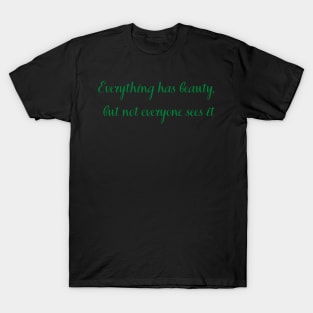 Everything has beauty but not everyone sees it T-Shirt